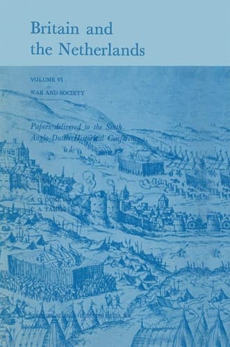 Britain and the Netherlands Volume VI: War and Society. Papers Delivered to the Sixth Anglo-Dutch Historical Conference