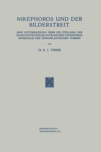 Nikephoros und der Bilderstreit: Eine Untersuchung über die Stellung des Konstantinopeler Patriarchen Nikephoros Innerhalb der Ikonoklastischen Wirren (German Edition)
