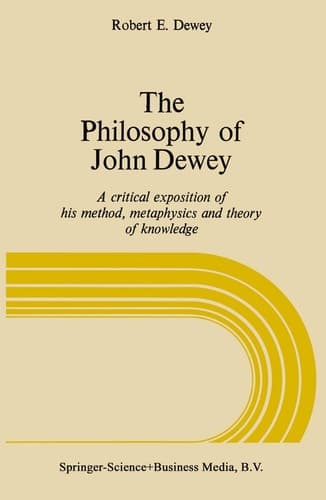 The Philosophy of John Dewey A Critical Exposition of His Method, Metaphysics, and Theory of Knowledge