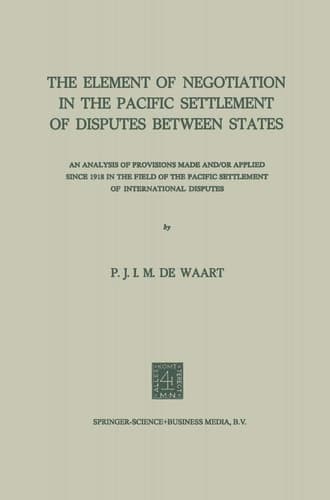 The Element of Negotiation in the Pacific Settlement of Disputes Between States An Analysis of Provisions Made And/Or Applied Since 1918 in the Field of the Pacific Settlement of International Disputes