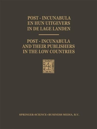 Post-Incunabula en Hun Uitgevers in de Lage Landen / Post-Incunabula and Their Publishers in the Low Countries Een bloemlezing gebaseerd op Wouter Nijhoff’s L’Art typographique uitgegeven ter gelegenheid van het 125-jarig bestaan van Martinus Nijhoff op 1 januari 1978 / A selection based on Wouter Nijhoff’s L’Art typographique published in commemoration of the 125th anniversary of Martinus Nijhoff on January 1, 1978