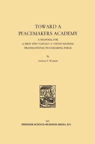 Toward a Peacemakers Academy A Proposal for a First Step Toward a United Nations Transnational Peacemaking Force