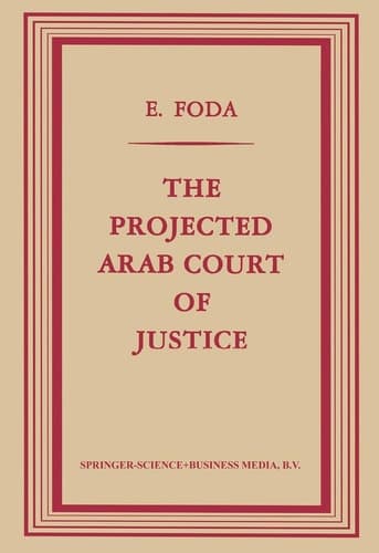 The Projected Arab Court of Justice A Study in Regional Jurisdiction with Specific Reference to the Muslim Law of Nations