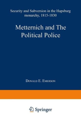 Metternich and the Political Police Security and Subversion in the Hapsburg Monarchy (1815–1830)