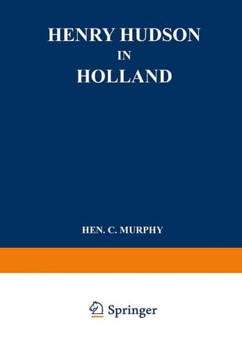 Henry Hudson in Holland An Inquiry into the Origin and Objects of the Voyage which Led to the Discovery of the Hudson River