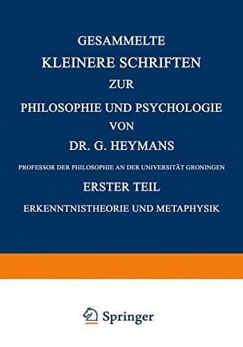 Gesammelte Kleinere Schriften zur Philosophie und Psychologie Erster Teil Erkenntnistheorie und Metaphysik
