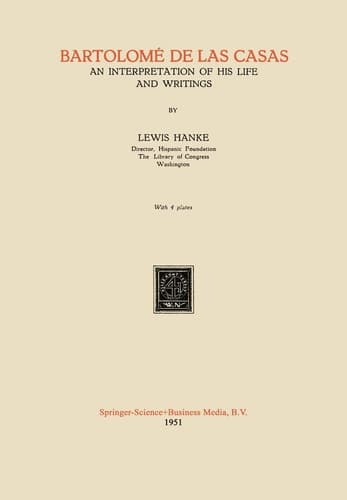 Bartolomé de las Casas An Interpretation of his Life and Writings