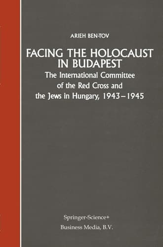 Facing the Holocaust in Budapest The International Committee of the Red Cross and the Jews in Hungary, 1943–1945
