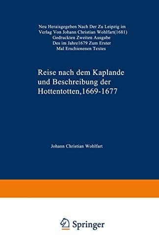 Reise nach dem Kaplande und Beschreibung der Hottentotten 1669–1677 Neu Herausgegeben nach der zu Leipzig im Verlag von Johann Christian Wohlfart (1681) Gedruckten Zweiten Ausgabe des im Jahre 1679 zum Ersten Mal Erschienenen Textes