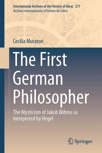 The First German Philosopher The Mysticism of Jakob Böhme as Interpreted by Hegel