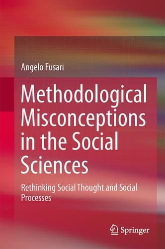 Methodological Misconceptions in the Social Sciences Rethinking Social Thought and Social Processes