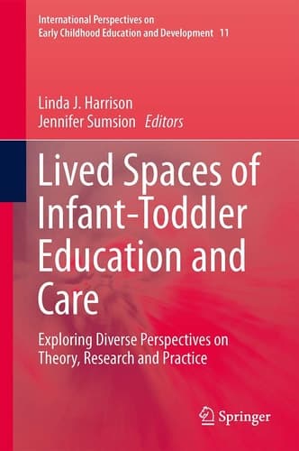 Lived Spaces of Infant-Toddler Education and Care Exploring Diverse Perspectives on Theory, Research and Practice