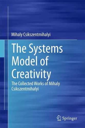 The Systems Model of Creativity The Collected Works of Mihaly Csikszentmihalyi