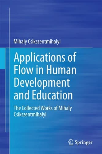 Applications of Flow in Human Development and Education The Collected Works of Mihaly Csikszentmihalyi