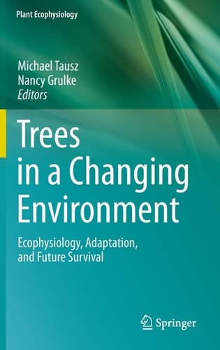 Trees in a Changing Environment Ecophysiology, Adaptation, and Future Survival