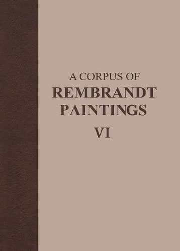 A Corpus of Rembrandt Paintings VI Rembrandt’s Paintings Revisited - A Complete Survey