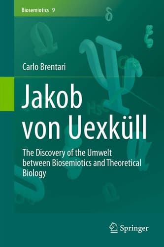 Jakob von Uexküll The Discovery of the Umwelt between Biosemiotics and Theoretical Biology