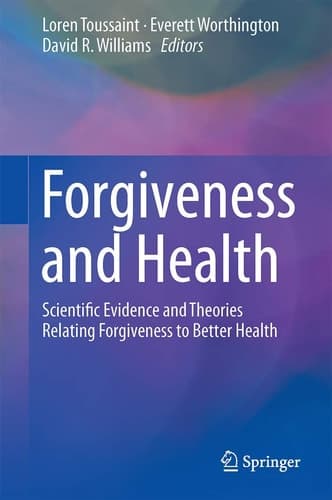 Forgiveness and Health Scientific Evidence and Theories Relating Forgiveness to Better Health