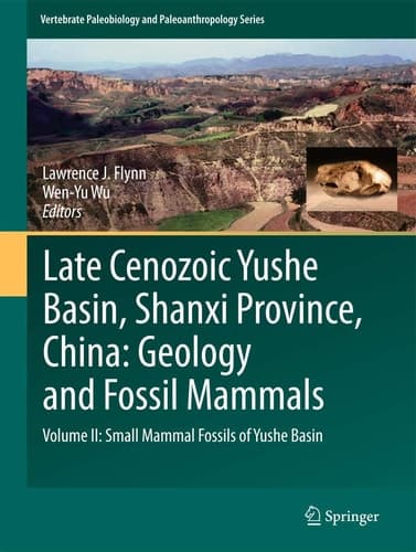 Late Cenozoic Yushe Basin, Shanxi Province, China: Geology and Fossil Mammals Volume II: Small Mammal Fossils of Yushe Basin