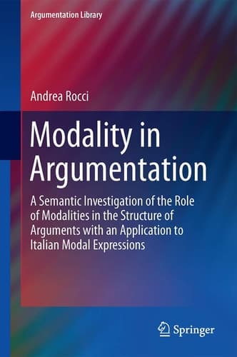 Modality in Argumentation A Semantic Investigation of the Role of Modalities in the Structure of Arguments with an Application to Italian Modal Expressions