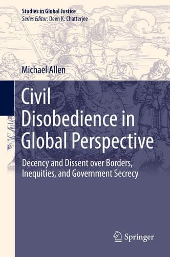 Civil Disobedience in Global Perspective Decency and Dissent over Borders, Inequities, and Government Secrecy