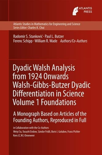 Dyadic Walsh Analysis from 1924 Onwards Walsh-Gibbs-Butzer Dyadic Differentiation in Science Volume 1 Foundations A Monograph Based on Articles of the Founding Authors, Reproduced in Full