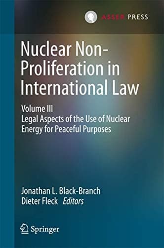 Nuclear Non-Proliferation in International Law - Volume III Legal Aspects of the Use of Nuclear Energy for Peaceful Purposes