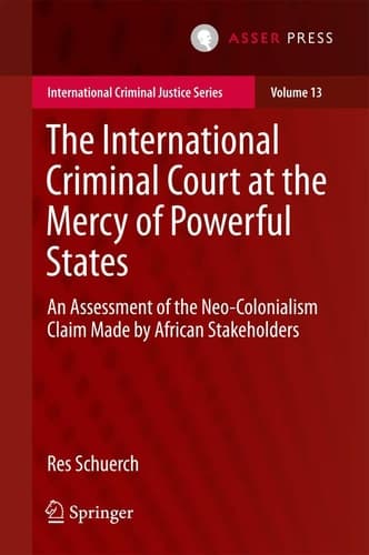 The International Criminal Court at the Mercy of Powerful States An Assessment of the Neo-Colonialism Claim Made by African Stakeholders