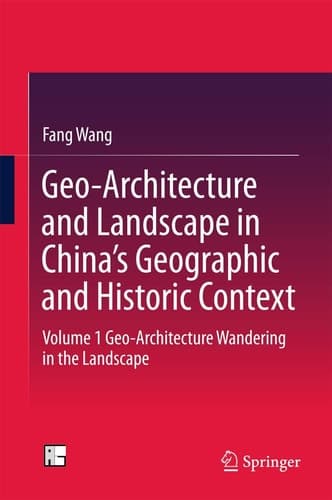 Geo-Architecture and Landscape in China’s Geographic and Historic Context Volume 1 Geo-Architecture Wandering in the Landscape