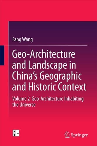 Geo-Architecture and Landscape in China’s Geographic and Historic Context Volume 2 Geo-Architecture Inhabiting the Universe