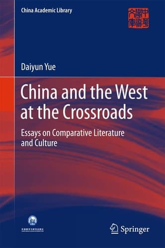 China and the West at the Crossroads Essays on Comparative Literature and Culture