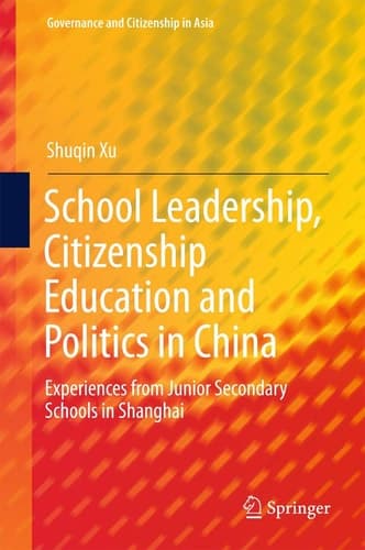 School Leadership, Citizenship Education and Politics in China Experiences from Junior Secondary Schools in Shanghai