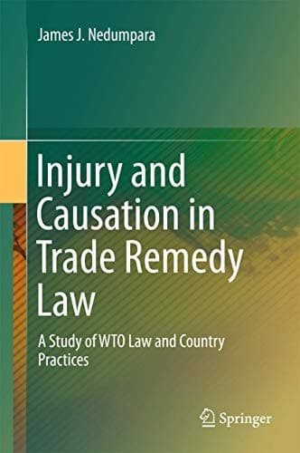 Injury and Causation in Trade Remedy Law A Study of WTO Law and Country Practices