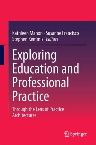 Exploring Education and Professional Practice Through the Lens of Practice Architectures