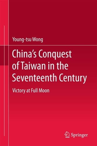 China’s Conquest of Taiwan in the Seventeenth Century Victory at Full Moon