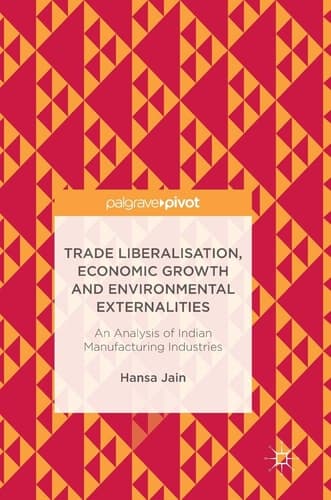 Trade Liberalisation, Economic Growth and Environmental Externalities An Analysis of Indian Manufacturing Industries