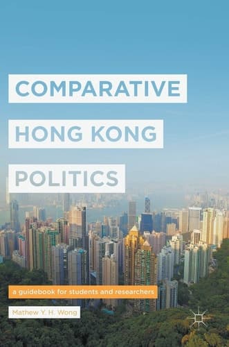 Comparative Hong Kong Politics A Guidebook for Students and Researchers