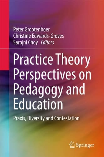 Practice Theory Perspectives on Pedagogy and Education Praxis, Diversity and Contestation