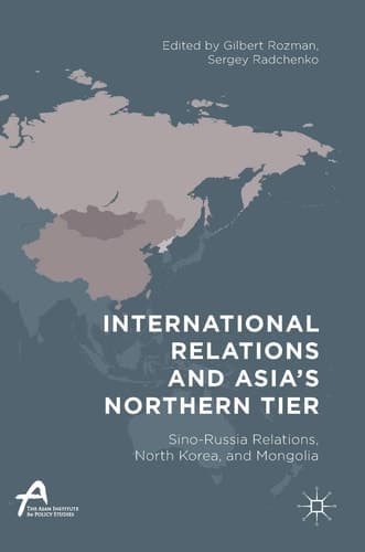 International Relations and Asia’s Northern Tier Sino-Russia Relations, North Korea, and Mongolia