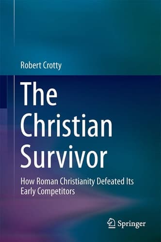 The Christian Survivor How Roman Christianity Defeated Its Early Competitors