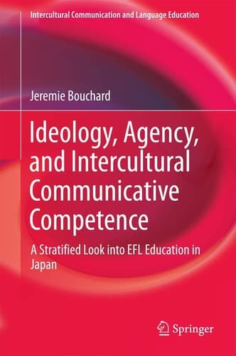 Ideology, Agency, and Intercultural Communicative Competence A Stratified Look into EFL Education in Japan