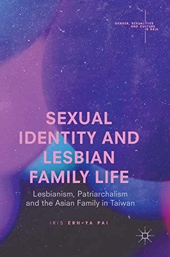 Sexual Identity and Lesbian Family Life Lesbianism, Patriarchalism and the Asian Family in Taiwan