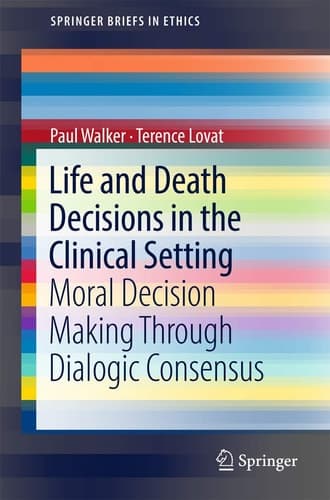 Life and Death Decisions in the Clinical Setting Moral decision making through dialogic consensus