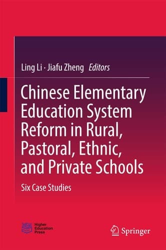 Chinese Elementary Education System Reform in Rural, Pastoral, Ethnic, and Private Schools Six Case Studies
