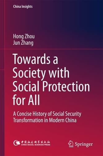 Towards a Society with Social Protection for All A Concise History of Social Security Transformation in Modern China