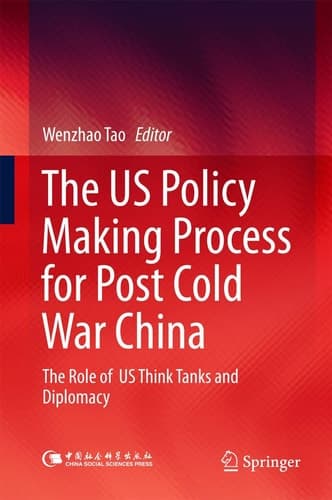 The US Policy Making Process for Post Cold War China The role of US Think Tanks and Diplomacy