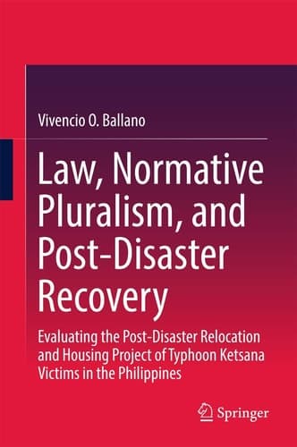 Law, Normative Pluralism, and Post-Disaster Recovery Evaluating the Post-Disaster Relocation and Housing Project of Typhoon Ketsana Victims in the Philippines