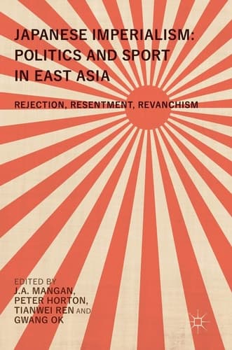 Japanese Imperialism: Politics and Sport in East Asia Rejection, Resentment, Revanchism