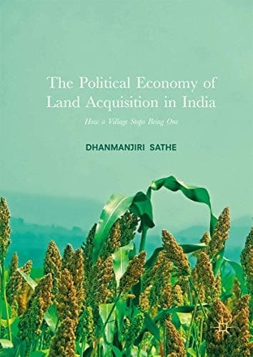 The Political Economy of Land Acquisition in India How a Village Stops Being One