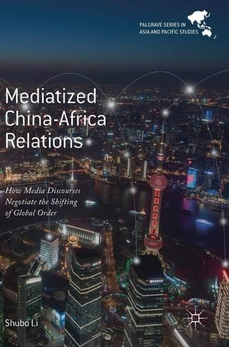 Mediatized China-Africa Relations How Media Discourses Negotiate the Shifting of Global Order
